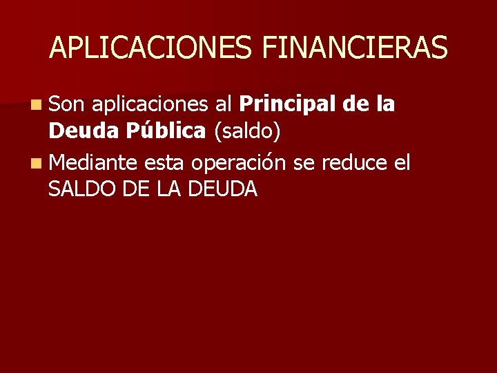 APLICACIONES FINANCIERAS n Son aplicaciones al Principal de la Deuda Pública (saldo) n Mediante