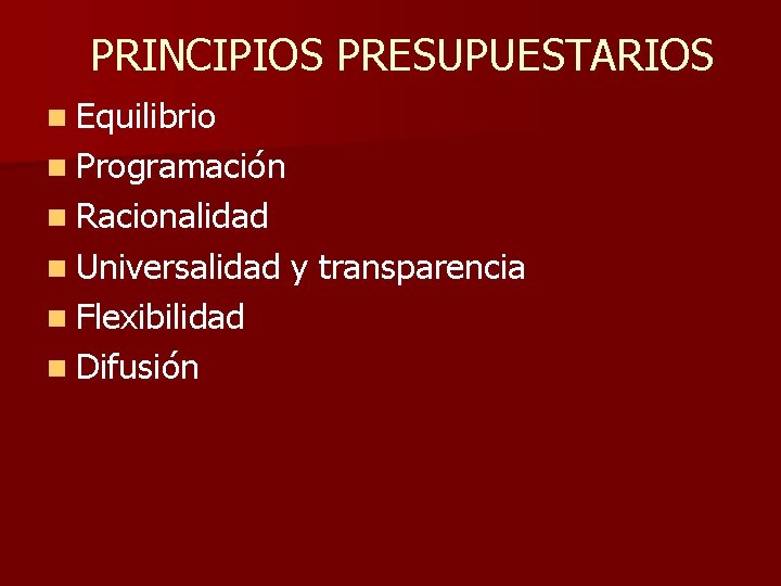 PRINCIPIOS PRESUPUESTARIOS n Equilibrio n Programación n Racionalidad n Universalidad n Flexibilidad n Difusión