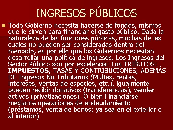 INGRESOS PÚBLICOS n Todo Gobierno necesita hacerse de fondos, mismos que le sirven para