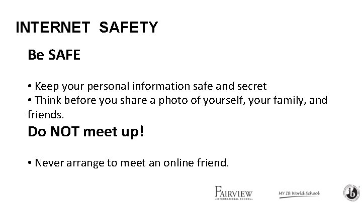 INTERNET SAFETY Be SAFE • Keep your personal information safe and secret • Think INTERNET SAFETY Be SAFE • Keep your personal information safe and secret • Think