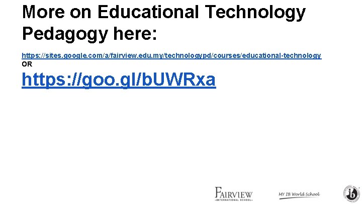 More on Educational Technology Pedagogy here: https: //sites. google. com/a/fairview. edu. my/technologypd/courses/educational-technology OR https: More on Educational Technology Pedagogy here: https: //sites. google. com/a/fairview. edu. my/technologypd/courses/educational-technology OR https: