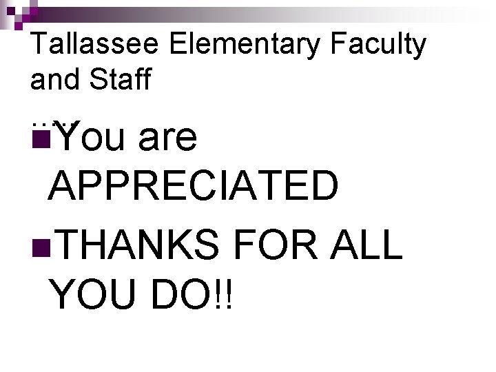 Tallassee Elementary Faculty and Staff …. . n. You are APPRECIATED n. THANKS FOR