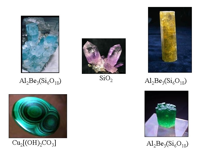 Al 2 Be 3(Si 6 O 18) Cu 2[(OH)2 CO 3] Si. O 2