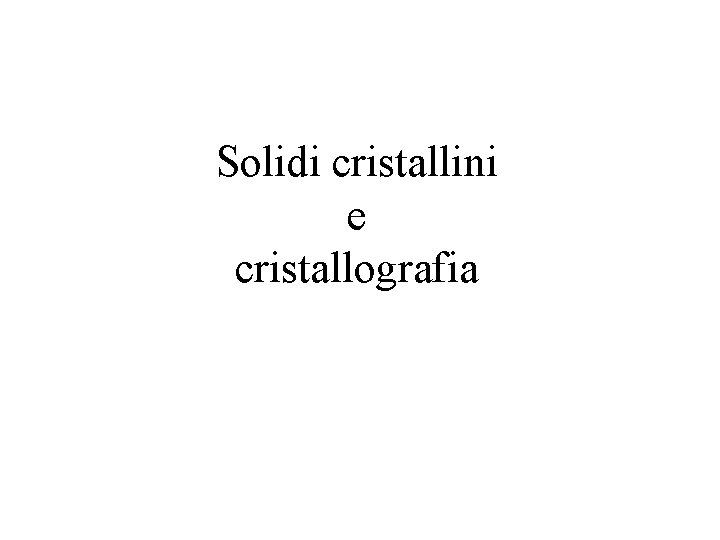 Solidi cristallini e cristallografia 