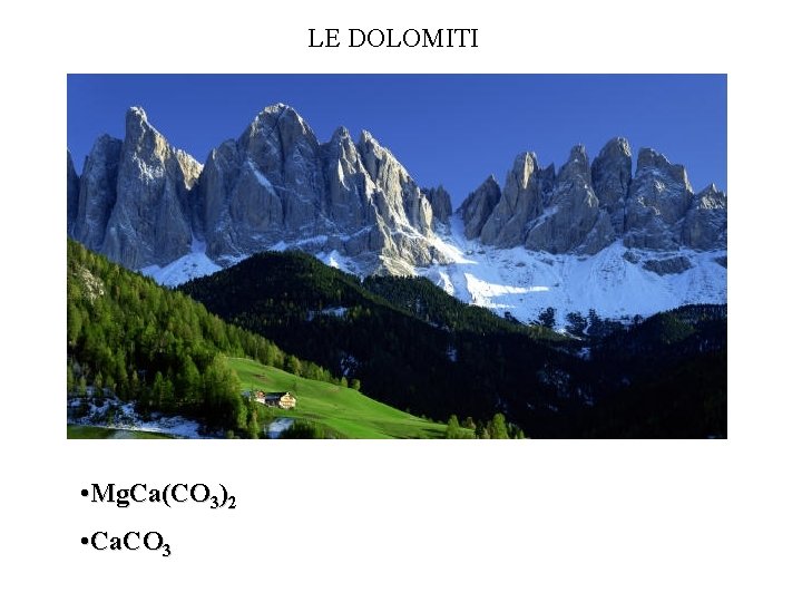 LE DOLOMITI • Mg. Ca(CO 3)2 • Ca. CO 3 