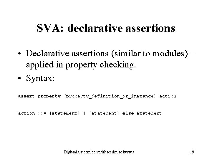 SVA: declarative assertions • Declarative assertions (similar to modules) – applied in property checking.