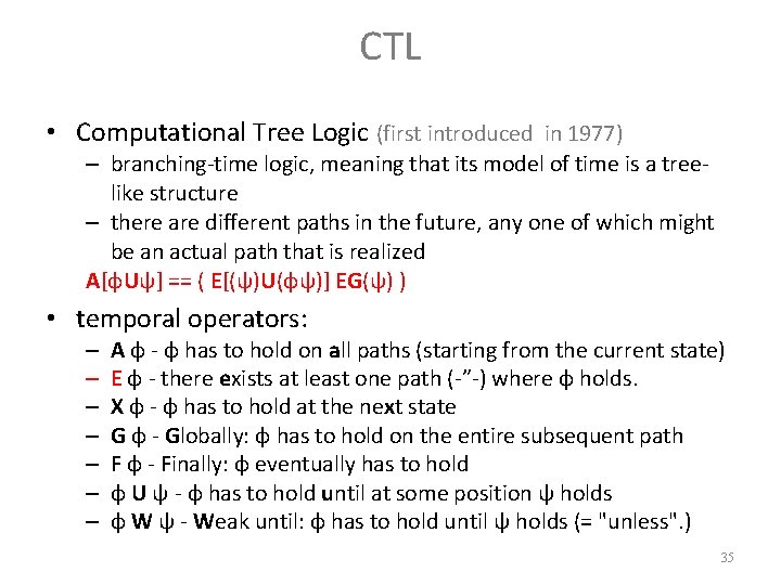 CTL • Computational Tree Logic (first introduced in 1977) – branching-time logic, meaning that