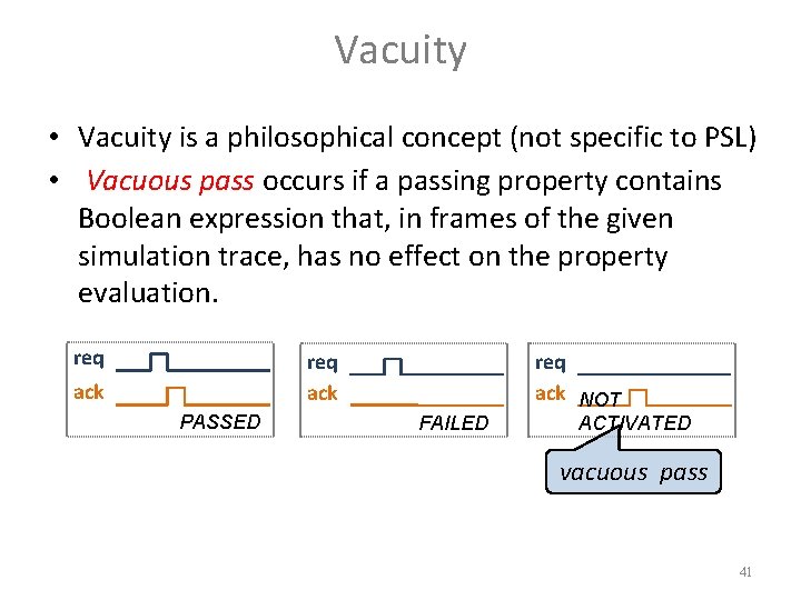 Vacuity • Vacuity is a philosophical concept (not specific to PSL) • Vacuous pass