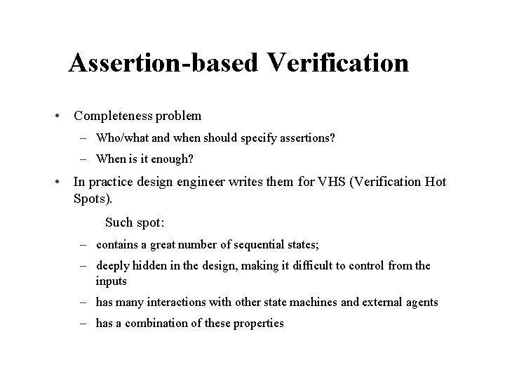 Assertion-based Verification • Completeness problem – Who/what and when should specify assertions? – When
