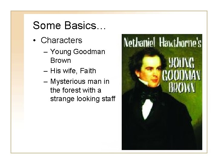 Some Basics… • Characters – Young Goodman Brown – His wife, Faith – Mysterious