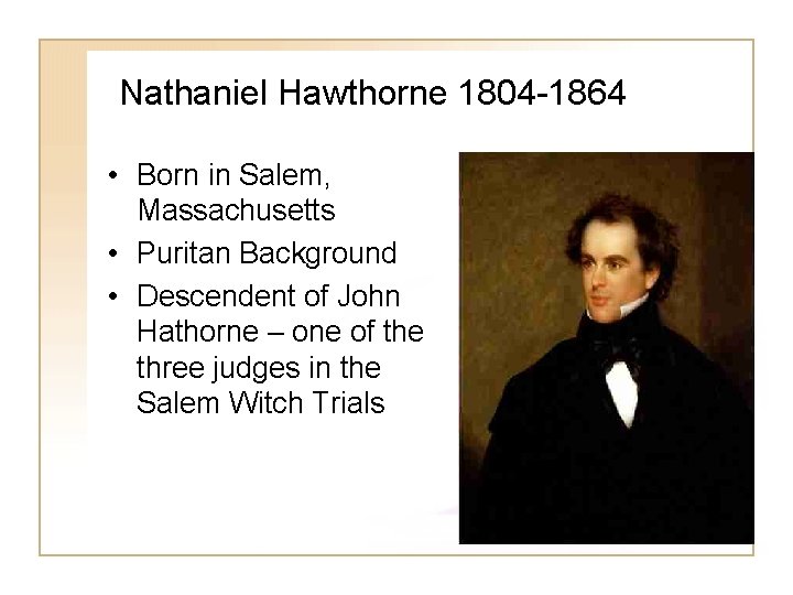 Nathaniel Hawthorne 1804 -1864 • Born in Salem, Massachusetts • Puritan Background • Descendent