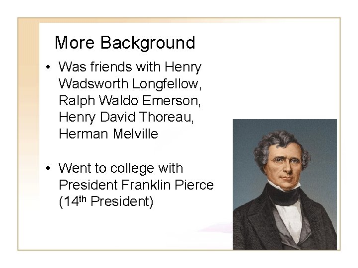 More Background • Was friends with Henry Wadsworth Longfellow, Ralph Waldo Emerson, Henry David