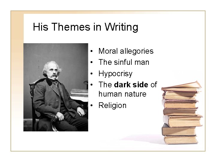 His Themes in Writing • • Moral allegories The sinful man Hypocrisy The dark