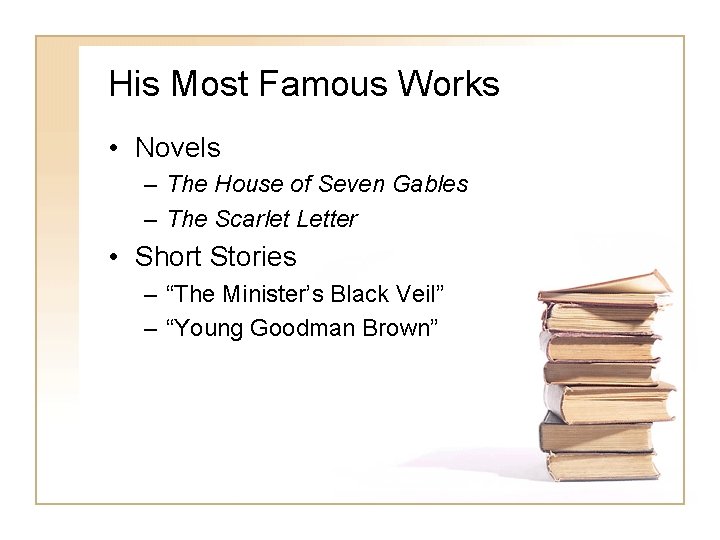 His Most Famous Works • Novels – The House of Seven Gables – The