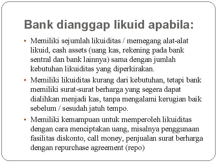 Bank dianggap likuid apabila: • Memiliki sejumlah likuiditas / memegang alat-alat likuid, cash assets