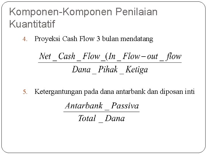 Komponen-Komponen Penilaian Kuantitatif 4. Proyeksi Cash Flow 3 bulan mendatang 5. Ketergantungan pada dana