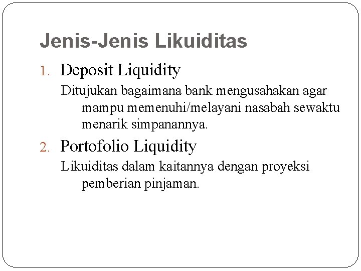 Jenis-Jenis Likuiditas 1. Deposit Liquidity Ditujukan bagaimana bank mengusahakan agar mampu memenuhi/melayani nasabah sewaktu