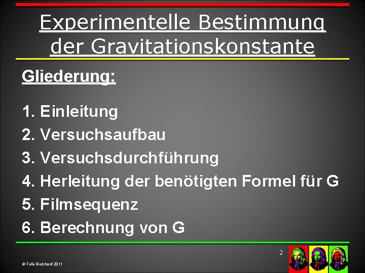 Experimentelle Bestimmung der Gravitationskonstante Gliederung: 1. Einleitung 2. Versuchsaufbau 3. Versuchsdurchführung 4. Herleitung der