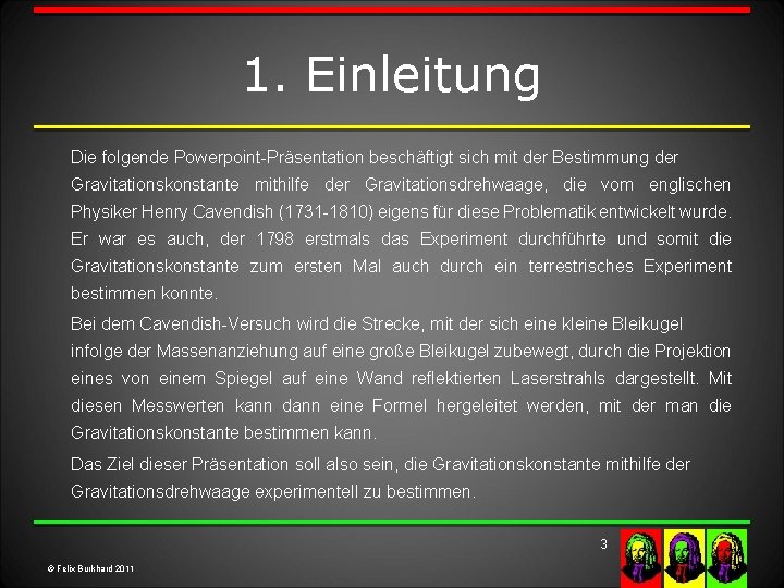 1. Einleitung Die folgende Powerpoint-Präsentation beschäftigt sich mit der Bestimmung der Gravitationskonstante mithilfe der