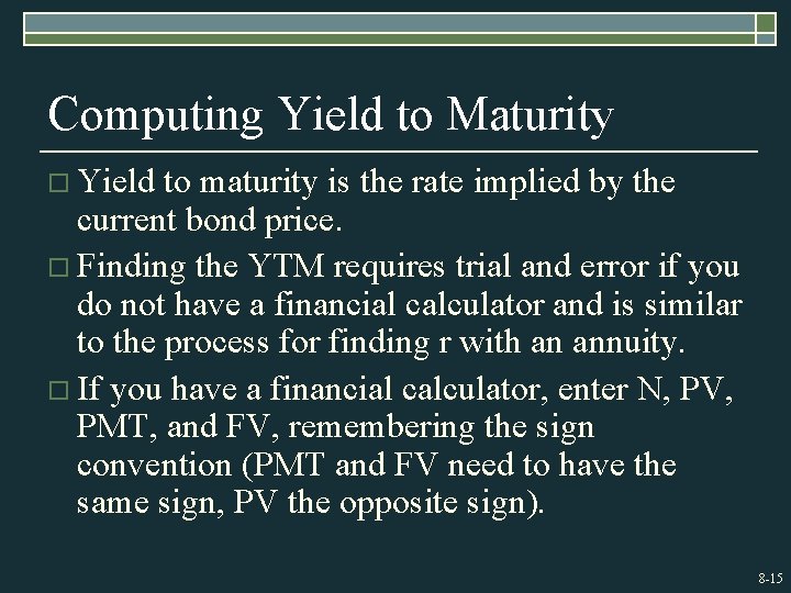 Computing Yield to Maturity o Yield to maturity is the rate implied by the