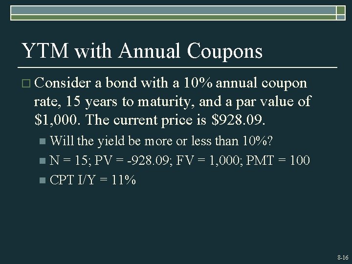 YTM with Annual Coupons o Consider a bond with a 10% annual coupon rate,