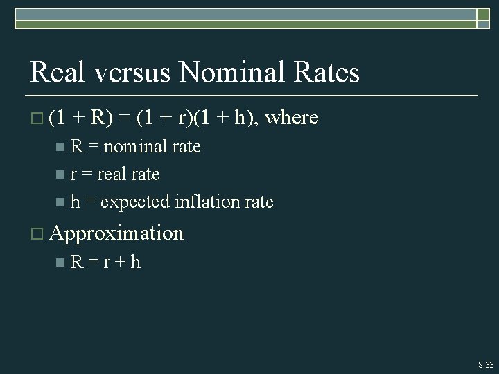 Real versus Nominal Rates o (1 + R) = (1 + r)(1 + h),