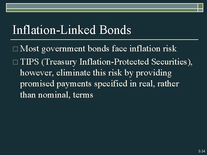 Inflation-Linked Bonds o Most government bonds face inflation risk o TIPS (Treasury Inflation-Protected Securities),