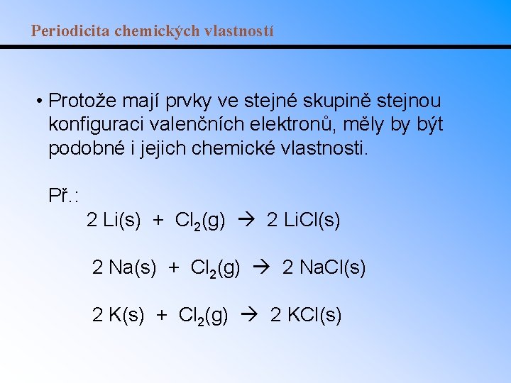 Periodicita chemických vlastností • Protože mají prvky ve stejné skupině stejnou konfiguraci valenčních elektronů,