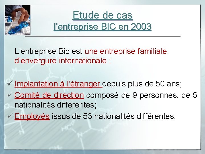 Etude de cas l’entreprise BIC en 2003 L’entreprise Bic est une entreprise familiale d’envergure