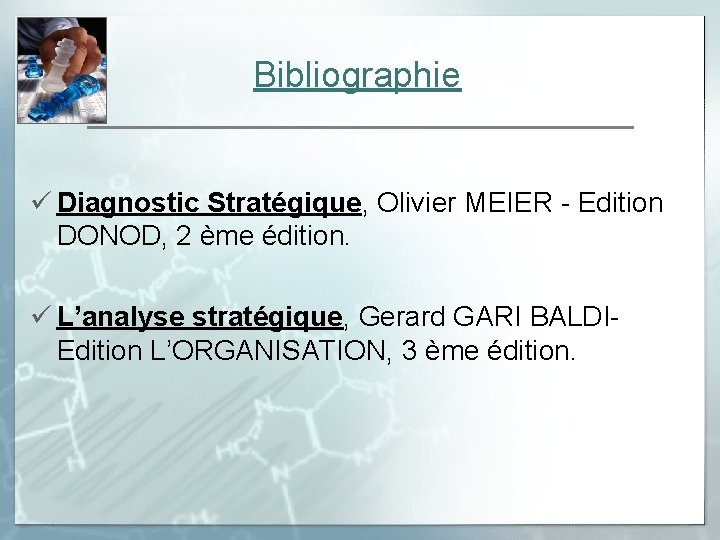 Bibliographie ü Diagnostic Stratégique, Olivier MEIER - Edition DONOD, 2 ème édition. ü L’analyse