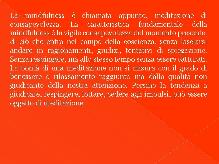 La mindfulness è chiamata appunto, meditazione di consapevolezza. La caratteristica fondamentale della mindfulness è