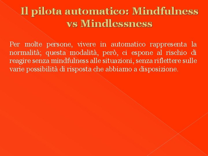 Il pilota automatico: Mindfulness vs Mindlessness Per molte persone, vivere in automatico rappresenta la