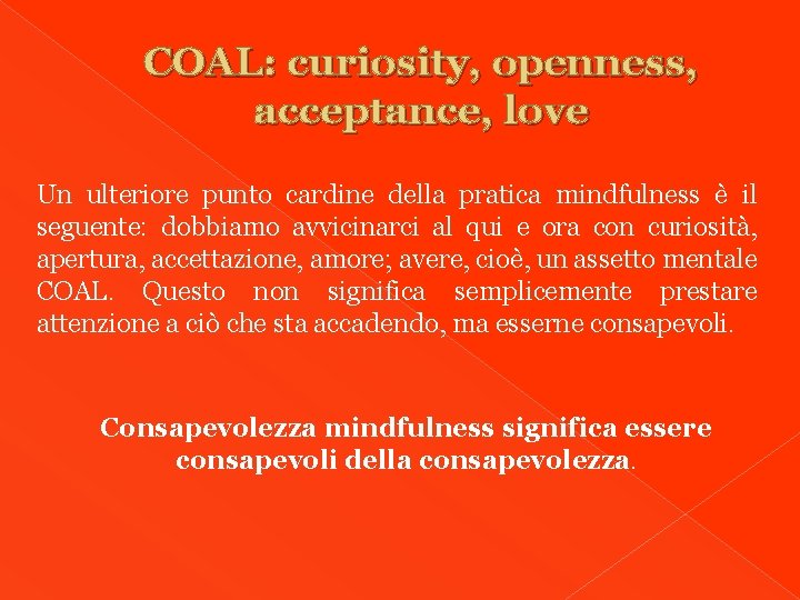 COAL: curiosity, openness, acceptance, love Un ulteriore punto cardine della pratica mindfulness è il