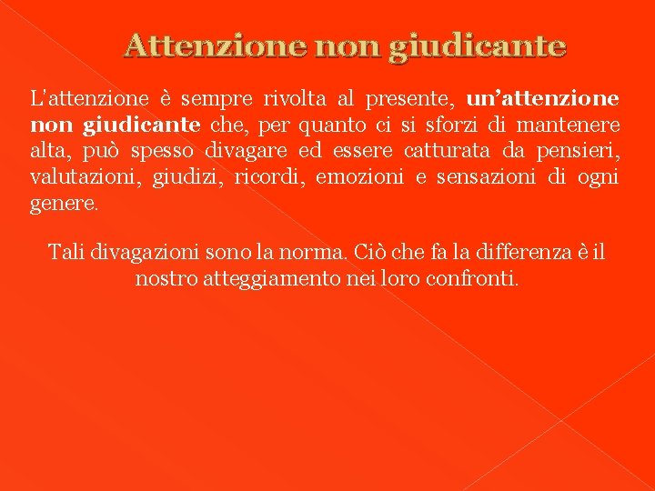 Attenzione non giudicante L’attenzione è sempre rivolta al presente, un’attenzione non giudicante che, per