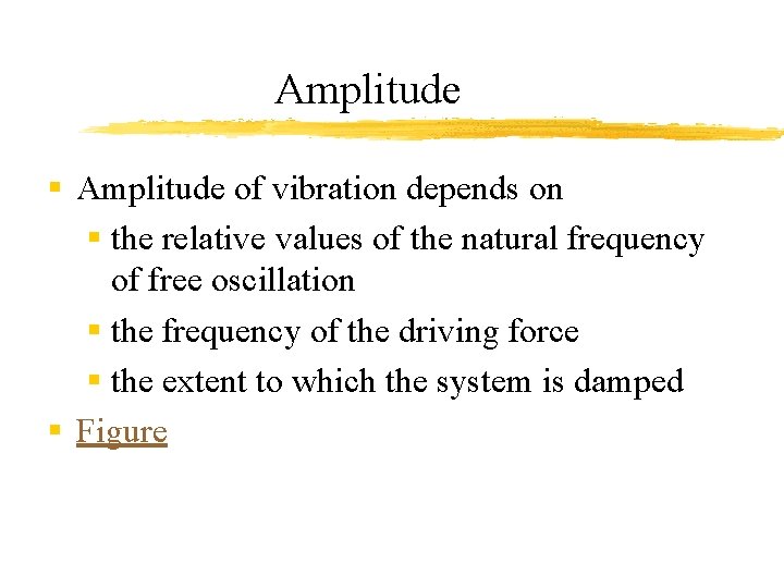 Amplitude § Amplitude of vibration depends on § the relative values of the natural