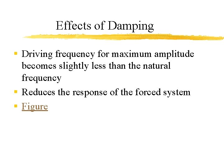 Effects of Damping § Driving frequency for maximum amplitude becomes slightly less than the