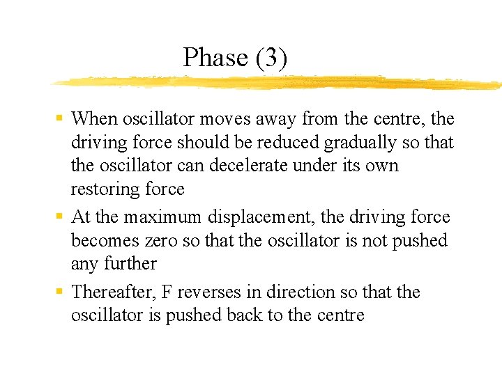 Phase (3) § When oscillator moves away from the centre, the driving force should