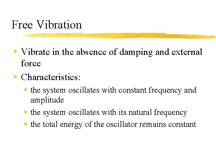 Free Vibration § Vibrate in the absence of damping and external force § Characteristics: