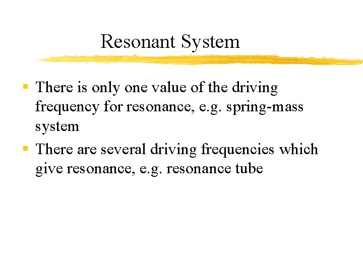 Resonant System § There is only one value of the driving frequency for resonance,