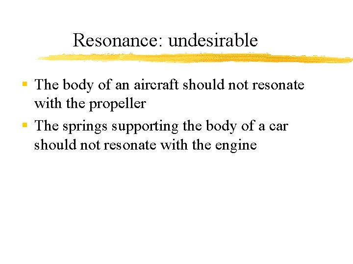 Resonance: undesirable § The body of an aircraft should not resonate with the propeller