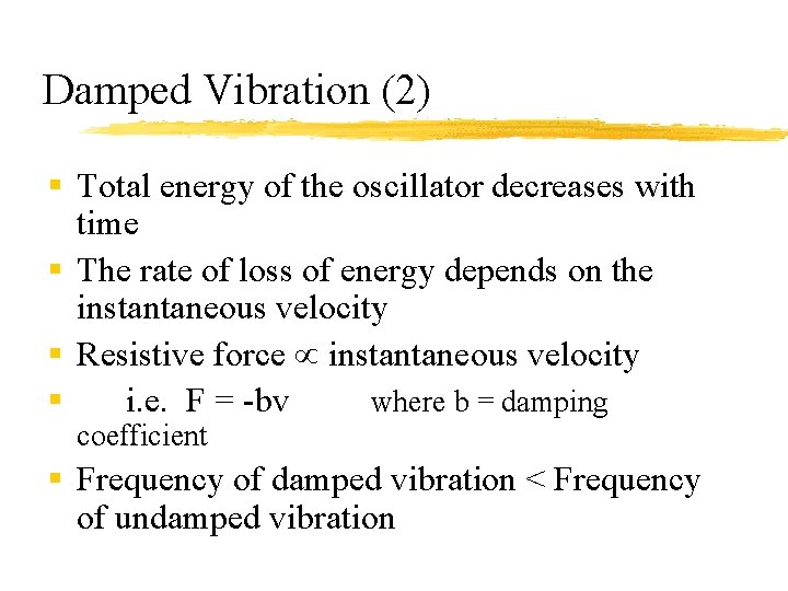 Damped Vibration (2) § Total energy of the oscillator decreases with time § The