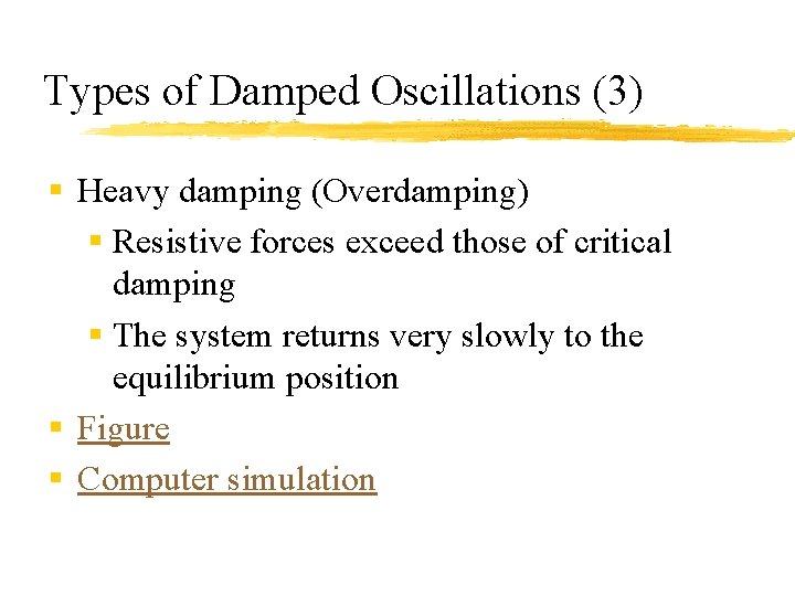 Types of Damped Oscillations (3) § Heavy damping (Overdamping) § Resistive forces exceed those