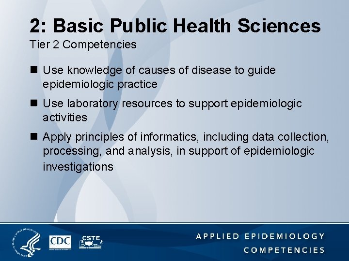 2: Basic Public Health Sciences Tier 2 Competencies n Use knowledge of causes of