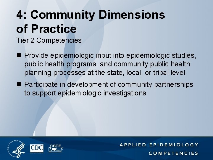 4: Community Dimensions of Practice Tier 2 Competencies n Provide epidemiologic input into epidemiologic