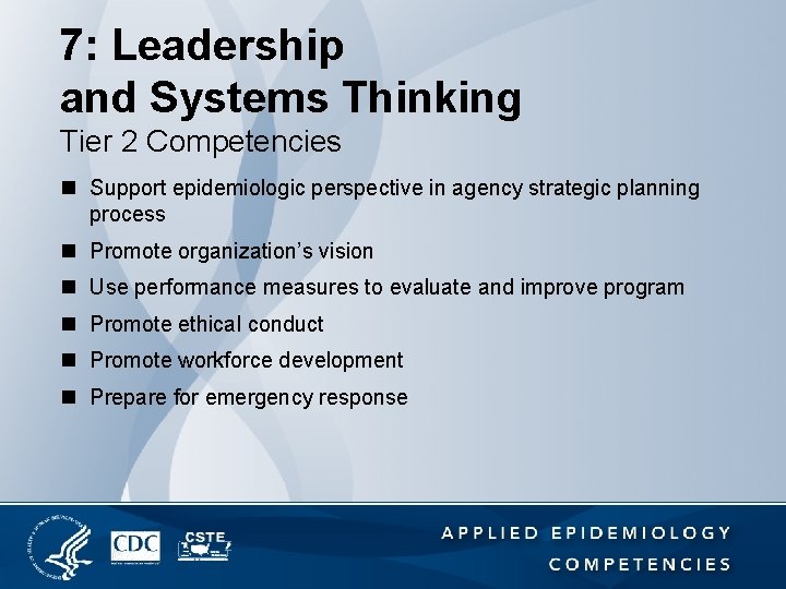 7: Leadership and Systems Thinking Tier 2 Competencies n Support epidemiologic perspective in agency
