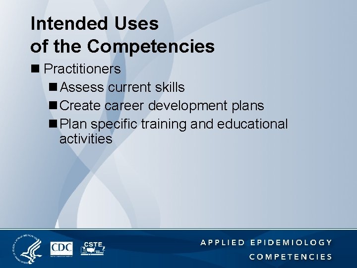 Intended Uses of the Competencies n Practitioners n Assess current skills n Create career