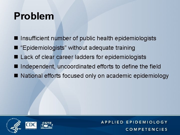 Problem n Insufficient number of public health epidemiologists n “Epidemiologists” without adequate training n