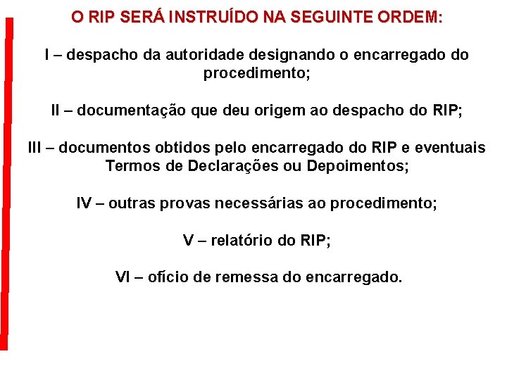O RIP SERÁ INSTRUÍDO NA SEGUINTE ORDEM: I – despacho da autoridade designando o O RIP SERÁ INSTRUÍDO NA SEGUINTE ORDEM: I – despacho da autoridade designando o