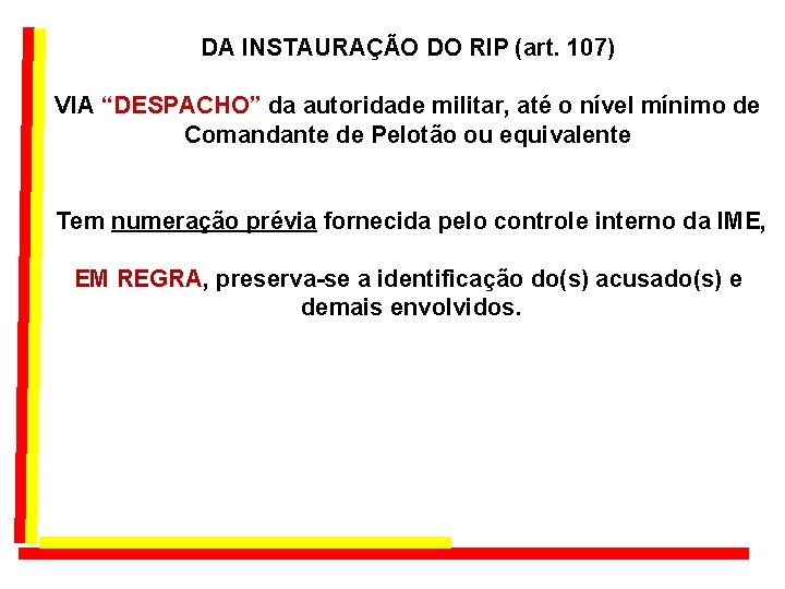 DA INSTAURAÇÃO DO RIP (art. 107) VIA “DESPACHO” da autoridade militar, até o nível DA INSTAURAÇÃO DO RIP (art. 107) VIA “DESPACHO” da autoridade militar, até o nível