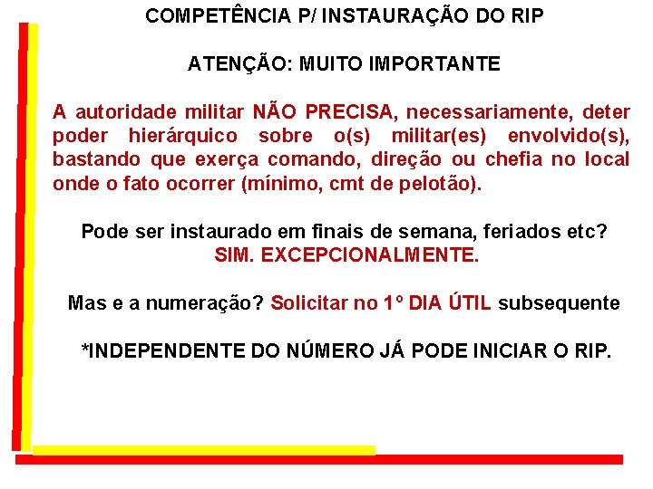 COMPETÊNCIA P/ INSTAURAÇÃO DO RIP ATENÇÃO: MUITO IMPORTANTE A autoridade militar NÃO PRECISA, necessariamente, COMPETÊNCIA P/ INSTAURAÇÃO DO RIP ATENÇÃO: MUITO IMPORTANTE A autoridade militar NÃO PRECISA, necessariamente,